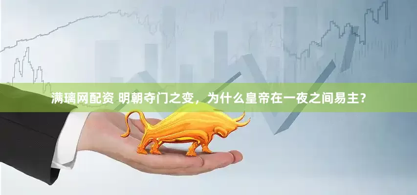 满璃网配资 明朝夺门之变，为什么皇帝在一夜之间易主？